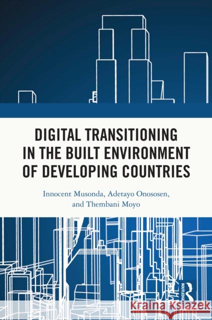 Digital Transitioning in the Built Environment in Developing Countries Innocent Musonda Adetayo Onososen Thembani Moyo 9781032704951 Routledge - książka