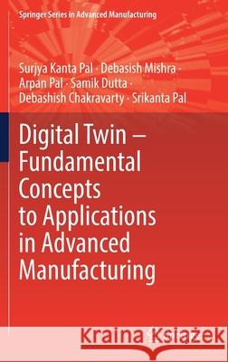 Digital Twin - Fundamental Concepts to Applications in Advanced Manufacturing Surjya Kanta Pal Debasish Mishra Arpan Pal 9783030818142 Springer - książka