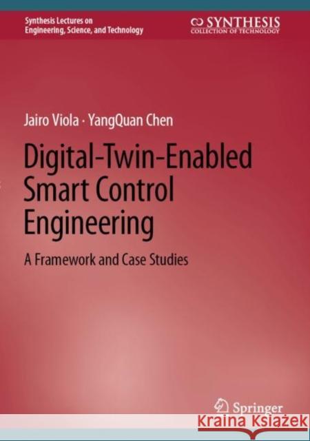 Digital-Twin-Enabled Smart Control Engineering: A Framework and Case Studies Jairo Viola Yangquan Chen 9783031221392 Springer - książka