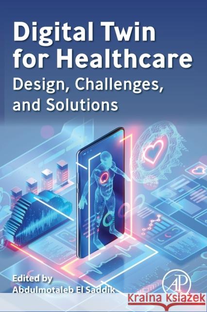 Digital Twin for Healthcare: Design, Challenges, and Solutions Saddik, Abdulmotaleb El 9780323991636 Elsevier Science & Technology - książka