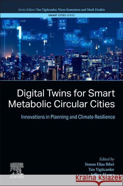 Digital Twins for Smart Metabolic Circular Cities: Innovations in Planning and Climate Resilience Simon Elias Bibri Tan Yigitcanlar Jeffrey Huang 9780443333330 Elsevier - książka