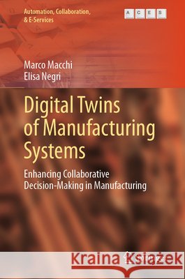 Digital Twins of Manufacturing Systems: Enhancing Collaborative Decision-Making in Manufacturing Marco Macchi Elisa Negri 9783032317506 Springer - książka