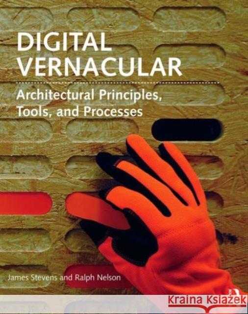 Digital Vernacular: Architectural Principles, Tools, and Processes James Stevens 9781138017122 Taylor & Francis - książka