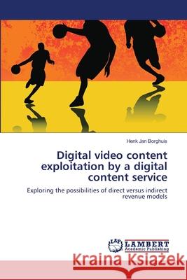 Digital video content exploitation by a digital content service Borghuis, Henk Jan 9783659108259 LAP Lambert Academic Publishing - książka