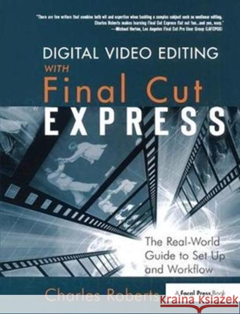 Digital Video Editing with Final Cut Express: The Real-World Guide to Set Up and Workflow Charles Roberts 9781138419537 Focal Press - książka