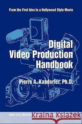 Digital Video Production Handbook Pierre A. Ph. D. Kandorfer 9781450012492 Xlibris Corporation - książka