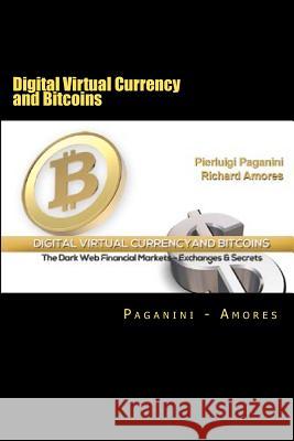 Digital Virtual Currency and Bitcoins: The Dark Web Financial Markets - Exchanges & Secrets Richard Amores Pierluigi Paganini 9781481905954 Createspace - książka
