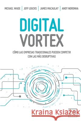 Digital Vortex: Cómo las empresas tradicionales pueden competir con las más disruptivas Wade, Michael 9788417277284 Lid Publishing - książka