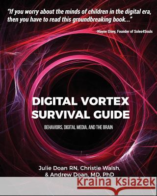 Digital Vortex Survival Guide: Behaviors, Digital Media, & the Brain Christie Walsh Andrew Doan Julie Doan 9781935576051 Fep International - książka
