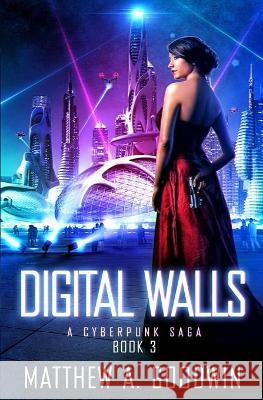 Digital Walls: A Cyberpunk Saga (Book 3) Matthew a. Goodwin 9781734069204 Matthew Goodwin - książka