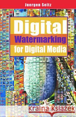 Digital Watermarking for Digital Media Juergen Seitz   9781591405184 Information Science Publishing - książka