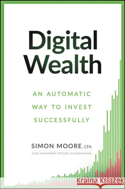 Digital Wealth: An Automatic Way to Invest Successfully Moore, Simon 9781119118466 John Wiley & Sons - książka