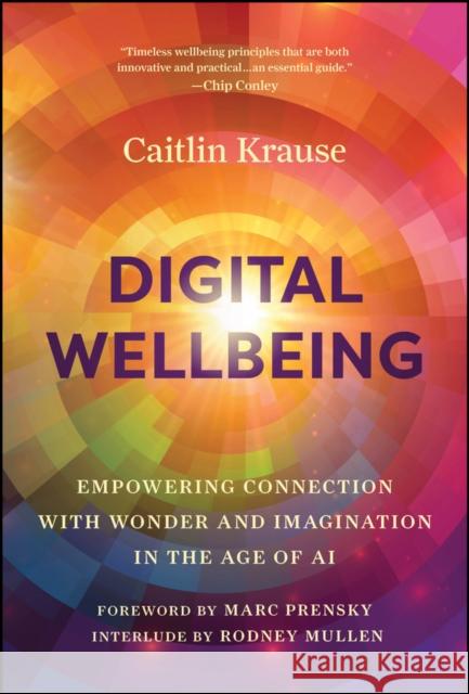 Digital Wellbeing: Empowering Connection with Wonder and Imagination in the Age of AI Caitlin (Stanford University, CA) Krause 9781394281787 John Wiley & Sons Inc - książka