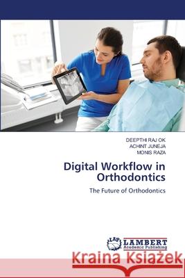 Digital Workflow in Orthodontics Deepthi Ra Achint Juneja Monis Raza 9786208451622 LAP Lambert Academic Publishing - książka