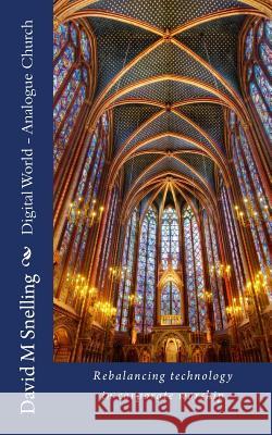 Digital World - Analogue Church: Rebalancing Technology in Corporate Worship MR David M. Snelling 9781511468497 Createspace - książka