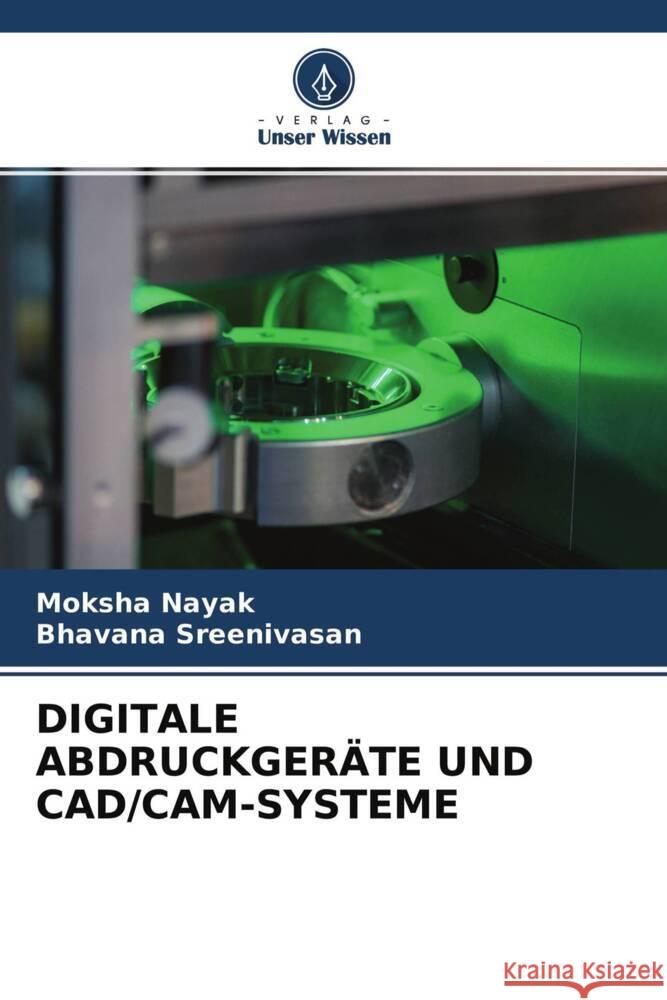 DIGITALE ABDRUCKGERÄTE UND CAD/CAM-SYSTEME Nayak, Moksha, Sreenivasan, Bhavana 9786204768069 Verlag Unser Wissen - książka