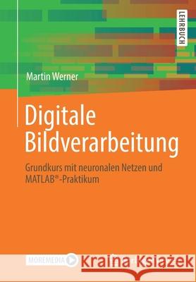 Digitale Bildverarbeitung: Grundkurs Mit Neuronalen Netzen Und Matlab(r)-Praktikum Werner, Martin 9783658221843 Springer Vieweg - książka