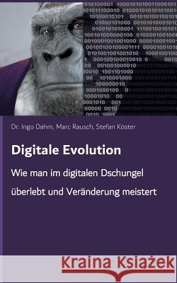 Digitale Evolution: Wie man im digitalen Dschungel überlebt und Veränderung meistert Dahm, Ingo 9783748181002 Books on Demand - książka