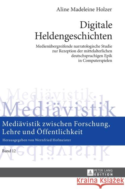 Digitale Heldengeschichten: Medienuebergreifende narratologische Studie zur Rezeption der mittelalterlichen deutschsprachigen Epik in Computerspielen Aline Madeleine Holzer 9783631720295 Peter Lang Gmbh, Internationaler Verlag Der W - książka