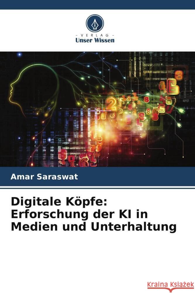 Digitale K?pfe: Erforschung der KI in Medien und Unterhaltung Amar Saraswat 9786207495405 Verlag Unser Wissen - książka