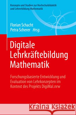 Digitale Lehrkr?ftebildung Mathematik: Forschungsbasierte Entwicklung Und Evaluation Von Lehrkonzepten Im Kontext Des Projekts Digimal.Nrw Florian Schacht Petra Scherer 9783662698037 Springer Spektrum - książka