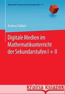 Digitale Medien Im Mathematikunterricht Der Sekundarstufen I + II Pallack, Andreas 9783662473009 Springer Spektrum - książka
