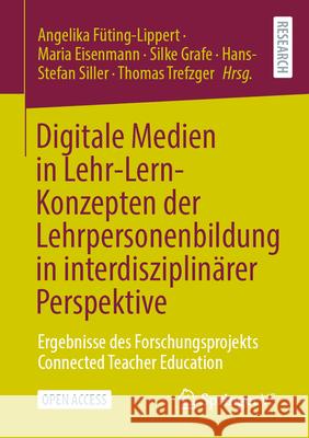 Digitale Medien in Lehr-Lern-Konzepten Der Lehrpersonenbildung in Interdisziplin?rer Perspektive: Ergebnisse Des Forschungsprojekts Connected Teacher Angelika F?ting-Lippert Maria Eisenmann Silke Grafe 9783658450878 Springer vs - książka