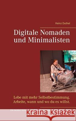 Digitale Nomaden und Minimalisten: Lebe mit mehr Selbstbestimmung. Arbeite, wann und wo du es willst. Heinz Duthel 9783744864930 Books on Demand - książka
