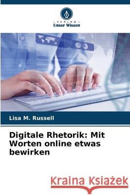 Digitale Rhetorik: Mit Worten online etwas bewirken Russell, Lisa M. 9786208881870 Verlag Unser Wissen - książka