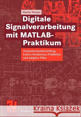 Digitale Signalverarbeitung Mit Matlab(r)-Praktikum: Zustandsraumdarstellung, Lattice-Strukturen, Prädiktion Und Adaptive Filter Werner, Martin 9783834803931 Vieweg+Teubner - książka