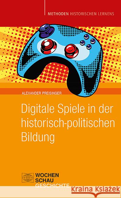 Digitale Spiele in der historisch-politischen Bildung Preisinger, Alexander 9783734413230 Wochenschau-Verlag - książka