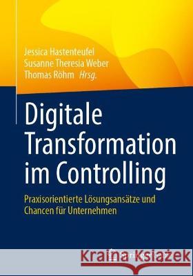 Digitale Transformation Im Controlling: Praxisorientierte Lösungsansätze Und Chancen Für Unternehmen Hastenteufel, Jessica 9783658382247 Springer Fachmedien Wiesbaden - książka