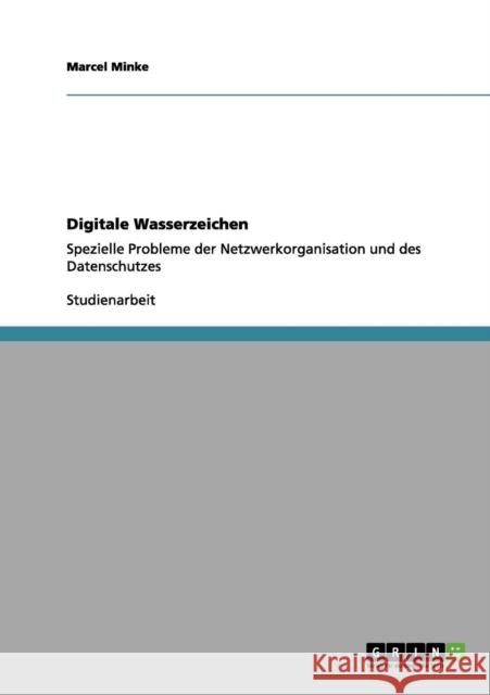 Digitale Wasserzeichen: Spezielle Probleme der Netzwerkorganisation und des Datenschutzes Minke, Marcel 9783656205999 Grin Verlag - książka