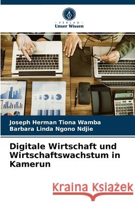 Digitale Wirtschaft und Wirtschaftswachstum in Kamerun Joseph Herman Tiona Wamba, Barbara Linda Ngono Ndjie 9786204045917 Verlag Unser Wissen - książka