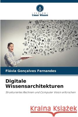 Digitale Wissensarchitekturen Fl?via Gon?alves Fernandes 9786138262466 Verlag Unser Wissen - książka