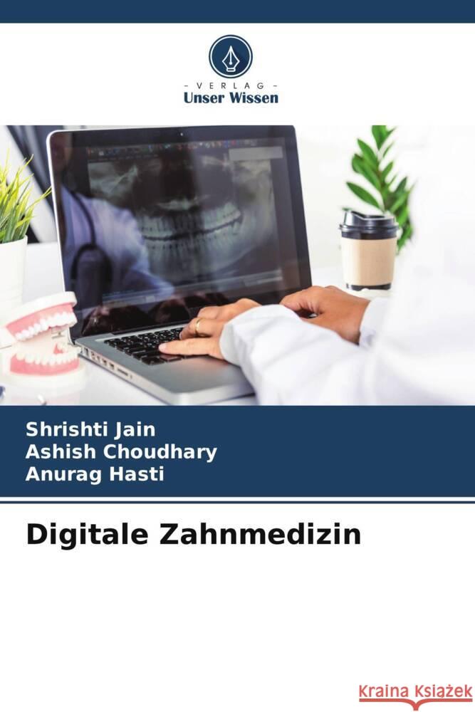 Digitale Zahnmedizin Shrishti Jain Ashish Choudhary Anurag Hasti 9786207300990 Verlag Unser Wissen - książka