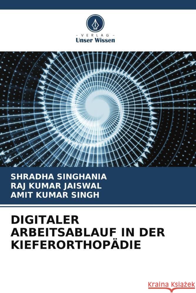 DIGITALER ARBEITSABLAUF IN DER KIEFERORTHOPÄDIE Singhania, Shradha, Jaiswal, Raj Kumar, Singh, Amit Kumar 9786204844497 Verlag Unser Wissen - książka