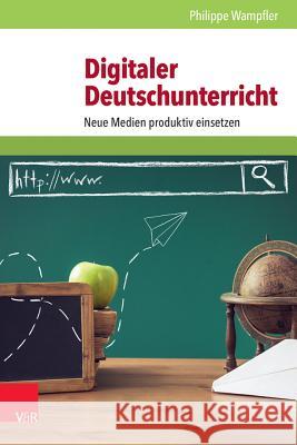 Digitaler Deutschunterricht: Neue Medien Produktiv Einsetzen Wampfler, Philippe 9783525701973 Vandenhoeck and Ruprecht - książka