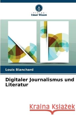 Digitaler Journalismus und Literatur Louis Blanchard   9786206126881 Verlag Unser Wissen - książka