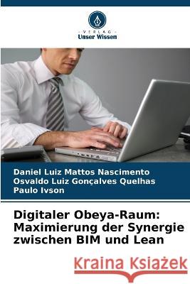 Digitaler Obeya-Raum: Maximierung der Synergie zwischen BIM und Lean Daniel Luiz Mattos Nascimento, Osvaldo Luiz Gonçalves Quelhas, Paulo Ivson 9786205361696 Verlag Unser Wissen - książka