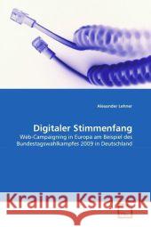 Digitaler Stimmenfang : Web-Campaigning in Europa am Beispiel des Bundestagswahlkampfes 2009 in Deutschland Lehner, Alexander 9783639320107 VDM Verlag Dr. Müller - książka