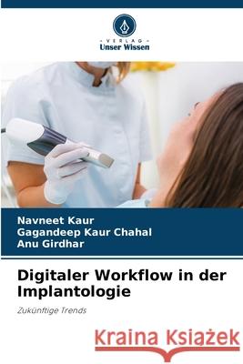 Digitaler Workflow in der Implantologie Kaur, Navneet, KAUR CHAHAL, GAGANDEEP, Girdhar, ANU 9786202460491 Verlag Unser Wissen - książka