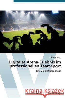 Digitales Arena-Erlebnis im professionellen Teamsport Foelsch Fabian 9783639720273 AV Akademikerverlag - książka