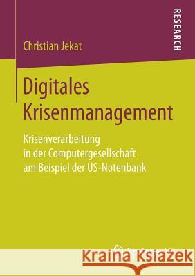 Digitales Krisenmanagement: Krisenverarbeitung in Der Computergesellschaft Am Beispiel Der Us-Notenbank Jekat, Christian 9783658257514 Springer vs - książka