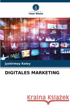 DIGITALES MARKETING Koley, Jyotirmoy 9786208839673 Verlag Unser Wissen - książka