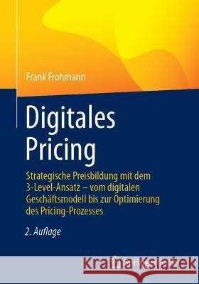Digitales Pricing: Strategische Preisbildung Mit Dem 3-Level-Ansatz - Vom Digitalen Geschäftsmodell Bis Zur Optimierung Des Pricing-Proze Frohmann, Frank 9783658379407 Springer Gabler - książka