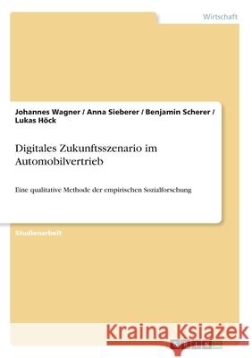 Digitales Zukunftsszenario im Automobilvertrieb: Eine qualitative Methode der empirischen Sozialforschung Wagner, Johannes 9783668970601 Grin Verlag - książka