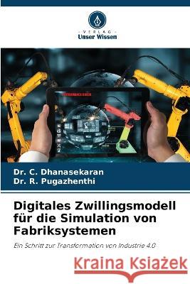 Digitales Zwillingsmodell f?r die Simulation von Fabriksystemen C. Dhanasekaran R. Pugazhenthi 9786205857847 Verlag Unser Wissen - książka