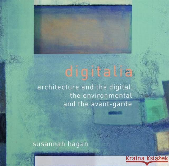 Digitalia: Architecture and the Digital, the Environmental and the Avant-Garde Hagan, Susannah 9780415395465 TAYLOR & FRANCIS LTD - książka