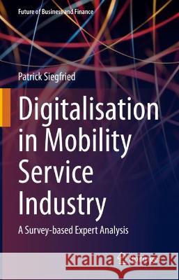 Digitalisation in Mobility Service Industry: A Survey Based Expert Analyses Siegfried, Patrick 9783031071508 Springer International Publishing - książka